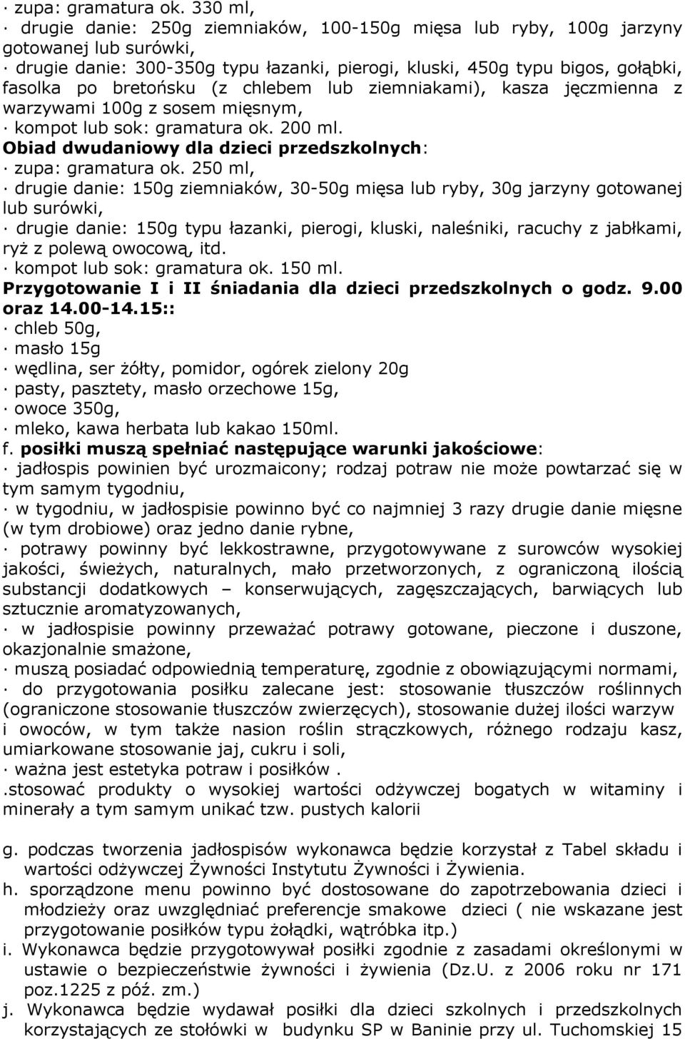 bretońsku (z chlebem lub ziemniakami), kasza jęczmienna z warzywami 100g z sosem mięsnym, kompot lub sok: gramatura ok. 200 ml.