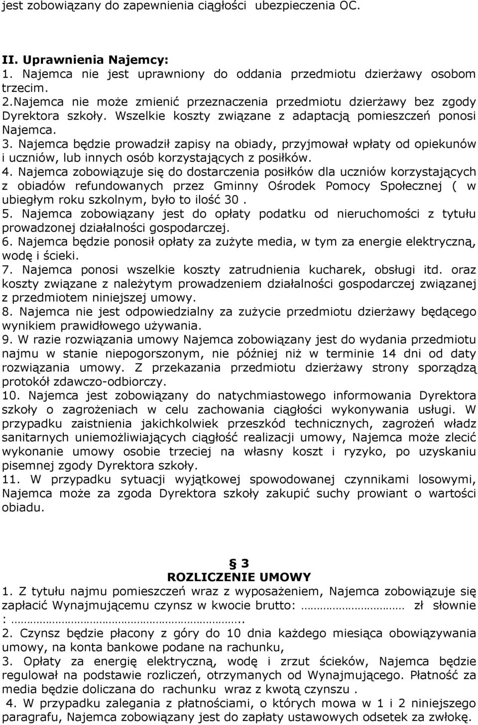 Najemca będzie prowadził zapisy na obiady, przyjmował wpłaty od opiekunów i uczniów, lub innych osób korzystających z posiłków. 4.