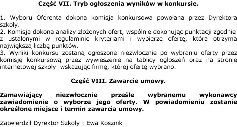 Wyniki konkursu zostaną ogłoszone niezwłocznie po wybraniu oferty przez komisję konkursową przez wywieszenie na tablicy ogłoszeń oraz na stronie internetowej szkoły wskazując firmę,