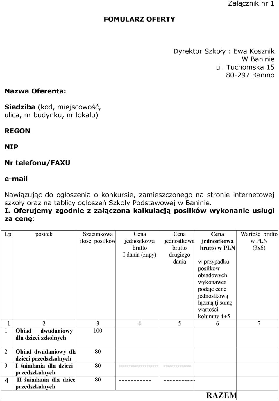internetowej szkoły oraz na tablicy ogłoszeń Szkoły Podstawowej w Baninie. I. Oferujemy zgodnie z załączona kalkulacją posiłków wykonanie usługi za cenę: Lp.