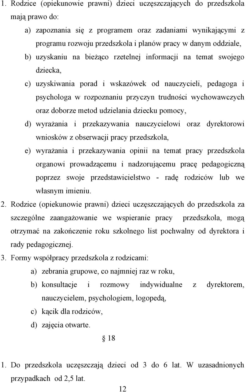 oraz doborze metod udzielania dziecku pomocy, d) wyrażania i przekazywania nauczycielowi oraz dyrektorowi wniosków z obserwacji pracy przedszkola, e) wyrażania i przekazywania opinii na temat pracy