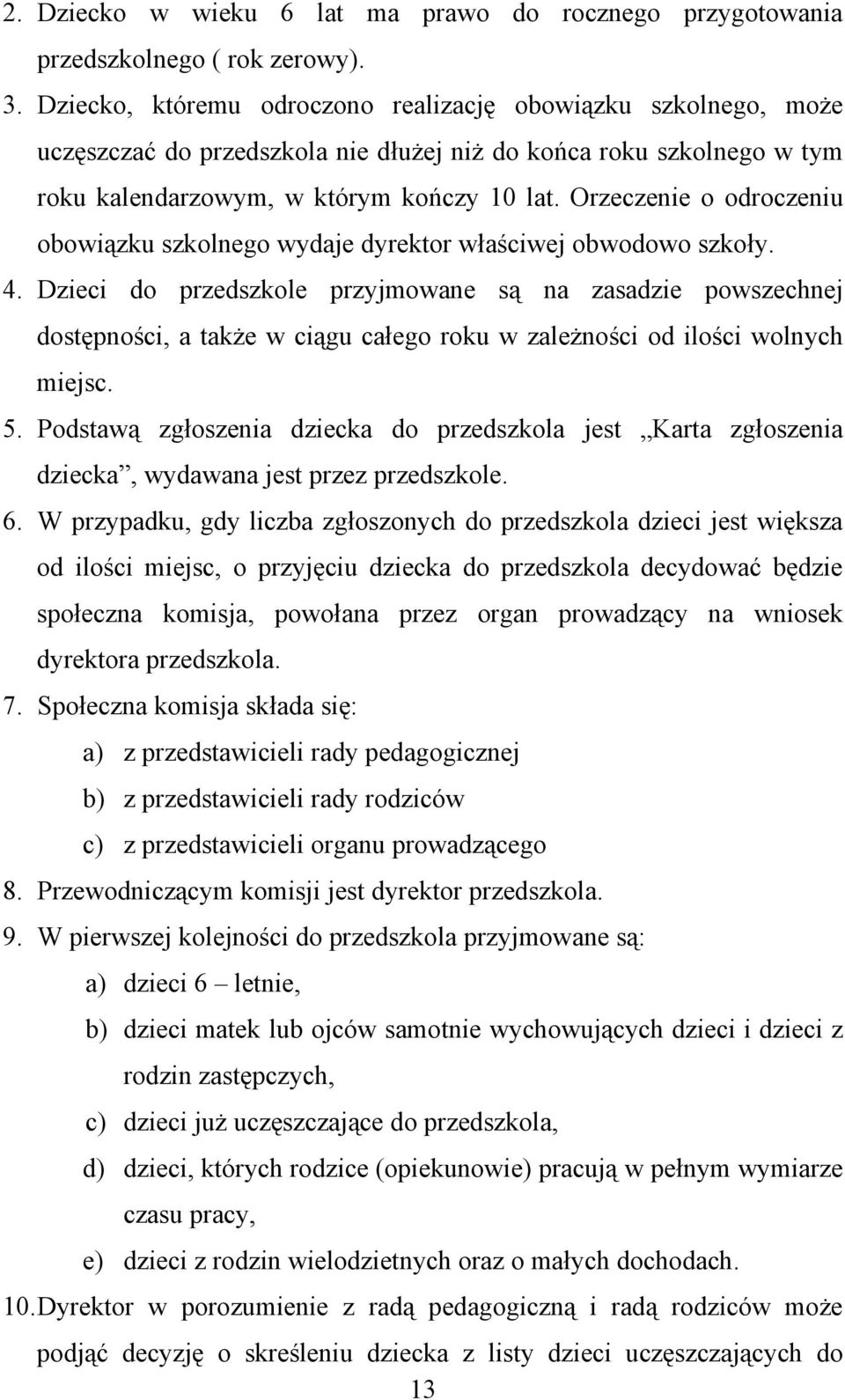 Orzeczenie o odroczeniu obowiązku szkolnego wydaje dyrektor właściwej obwodowo szkoły. 4.