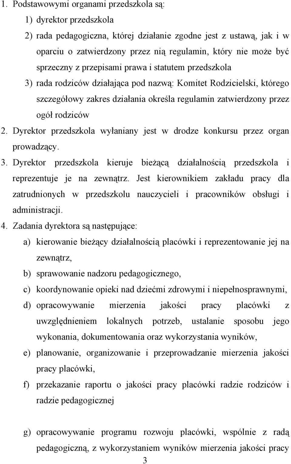 rodziców 2. Dyrektor przedszkola wyłaniany jest w drodze konkursu przez organ prowadzący. 3. Dyrektor przedszkola kieruje bieżącą działalnością przedszkola i reprezentuje je na zewnątrz.