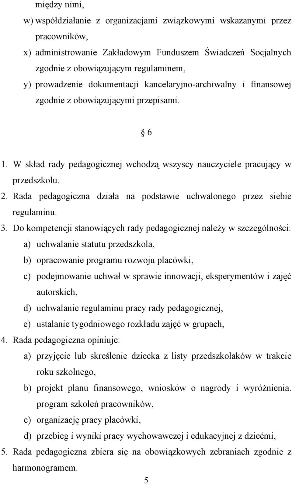 Rada pedagogiczna działa na podstawie uchwalonego przez siebie regulaminu. 3.