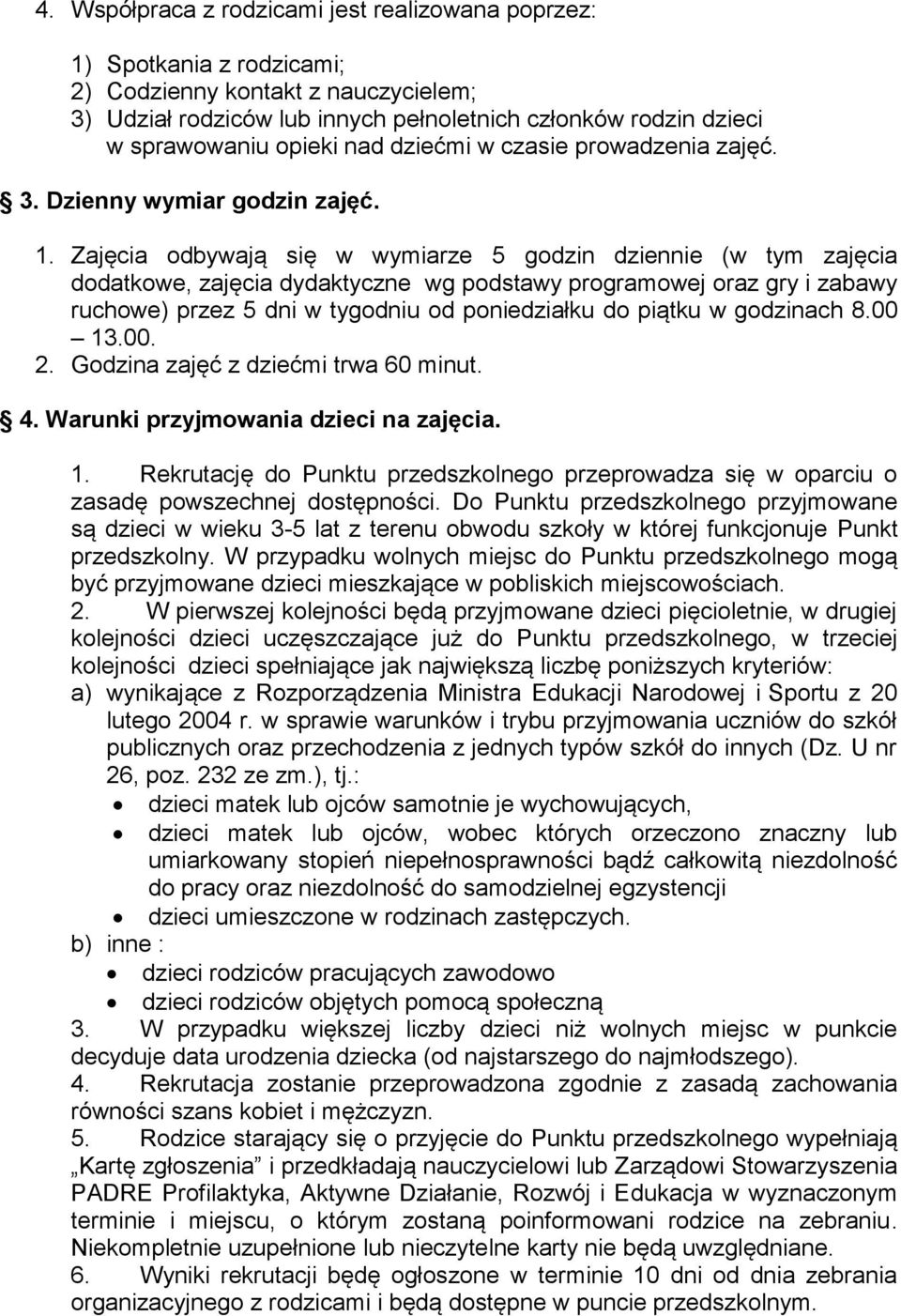 Zajęcia odbywają się w wymiarze 5 godzin dziennie (w tym zajęcia dodatkowe, zajęcia dydaktyczne wg podstawy programowej oraz gry i zabawy ruchowe) przez 5 dni w tygodniu od poniedziałku do piątku w