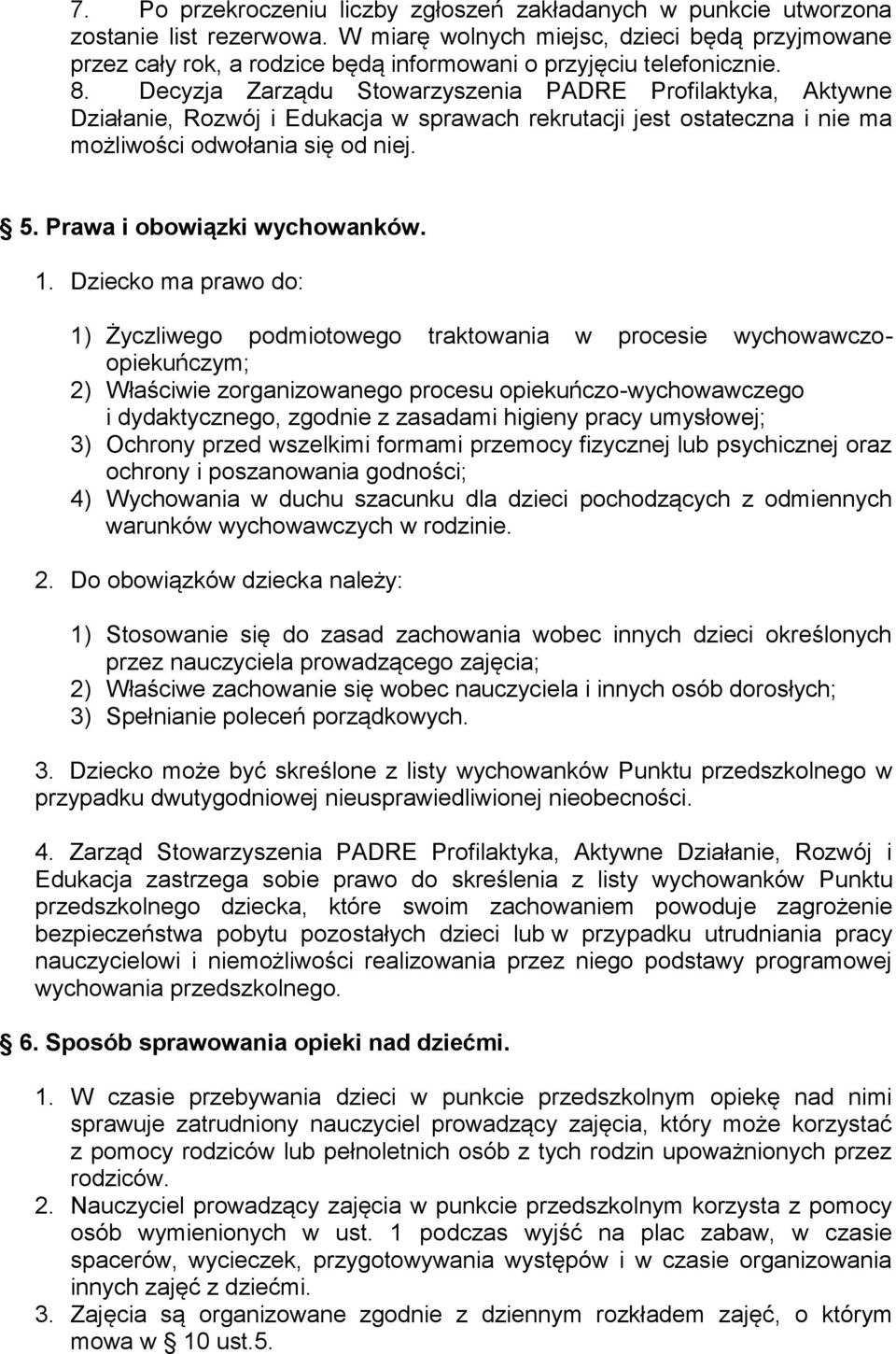 Decyzja Zarządu Stowarzyszenia PADRE Profilaktyka, Aktywne Działanie, Rozwój i Edukacja w sprawach rekrutacji jest ostateczna i nie ma możliwości odwołania się od niej. 5.