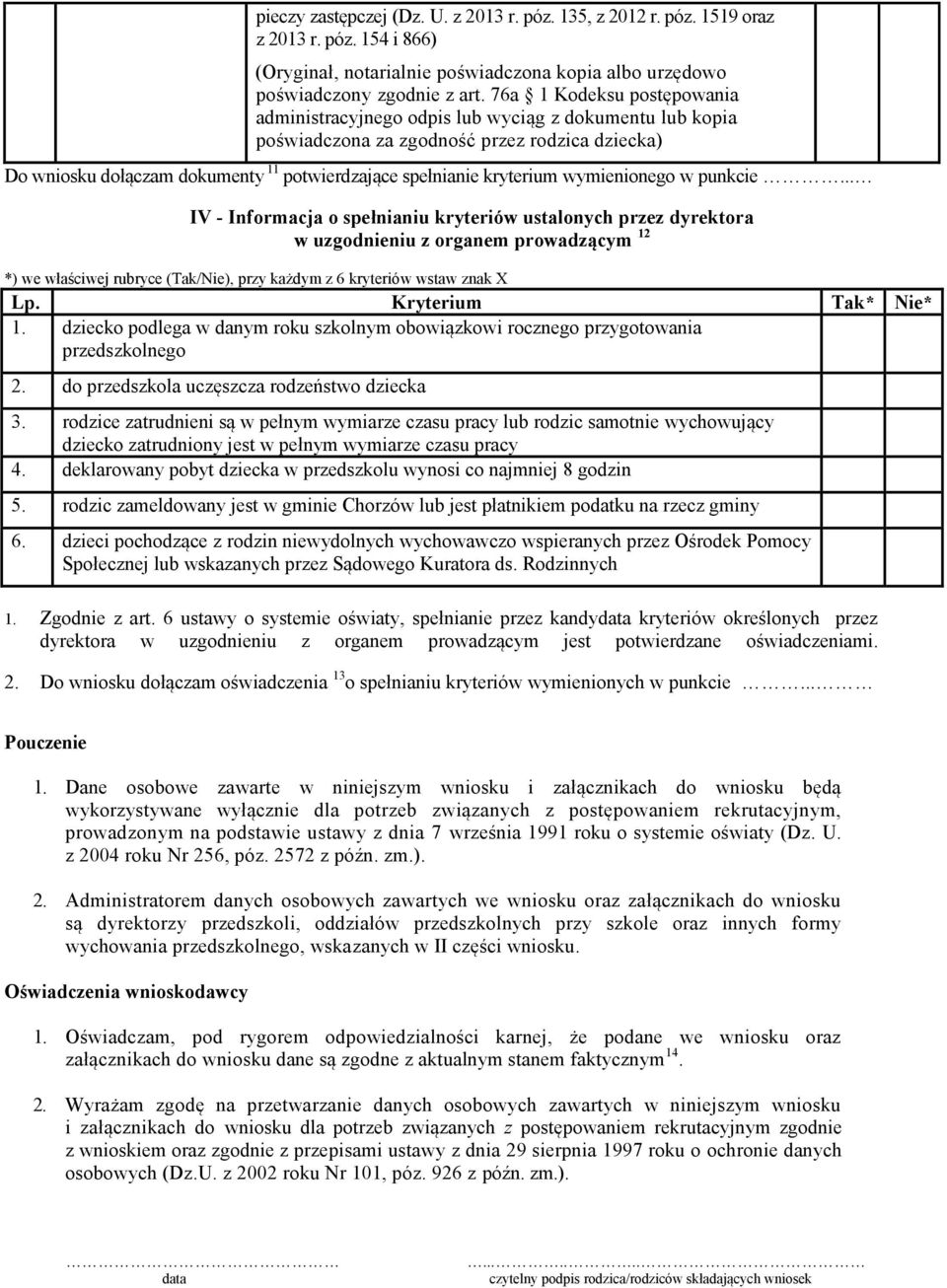 Kryterium Tak* Nie* 1. dziecko podlega w danym roku szkolnym obowiązkowi rocznego przygotowania przedszkolnego 2. do przedszkola uczęszcza rodzeństwo 3.