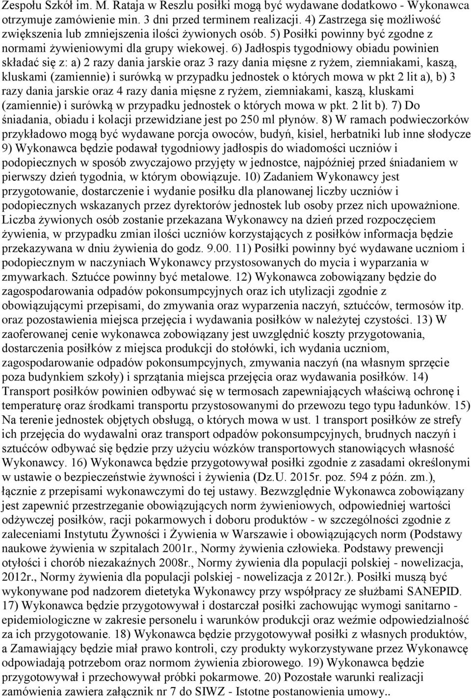 6) Jadłospis tygodniowy obiadu powinien składać się z: a) 2 razy dania jarskie oraz 3 razy dania mięsne z ryżem, ziemniakami, kaszą, kluskami (zamiennie) i surówką w przypadku jednostek o których