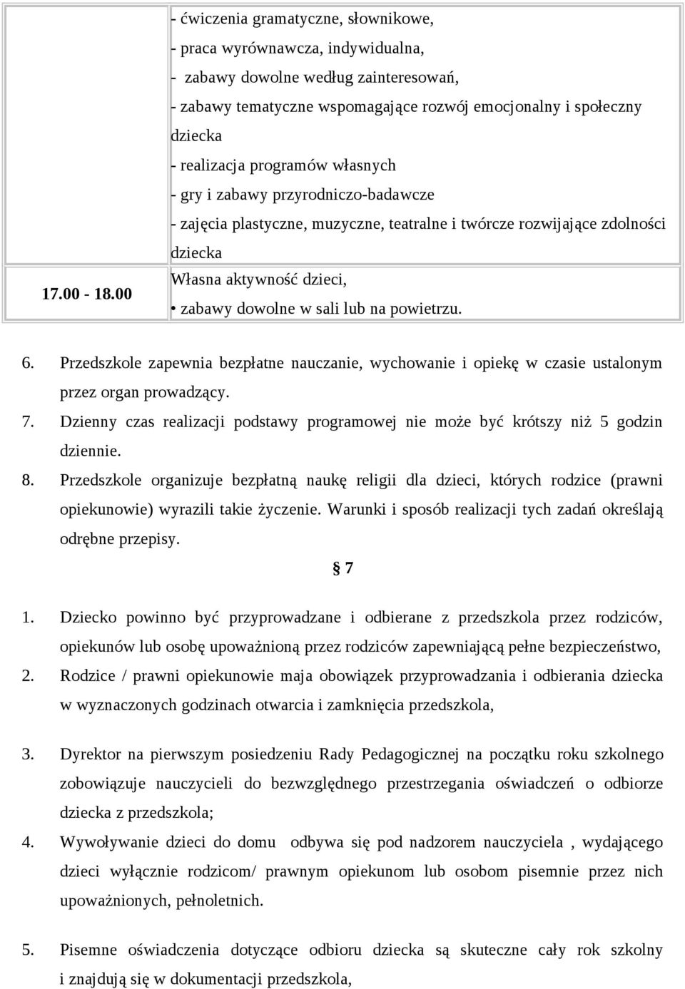 programów własnych - gry i zabawy przyrodniczo-badawcze - zajęcia plastyczne, muzyczne, teatralne i twórcze rozwijające zdolności dziecka Własna aktywność dzieci, zabawy dowolne w sali lub na