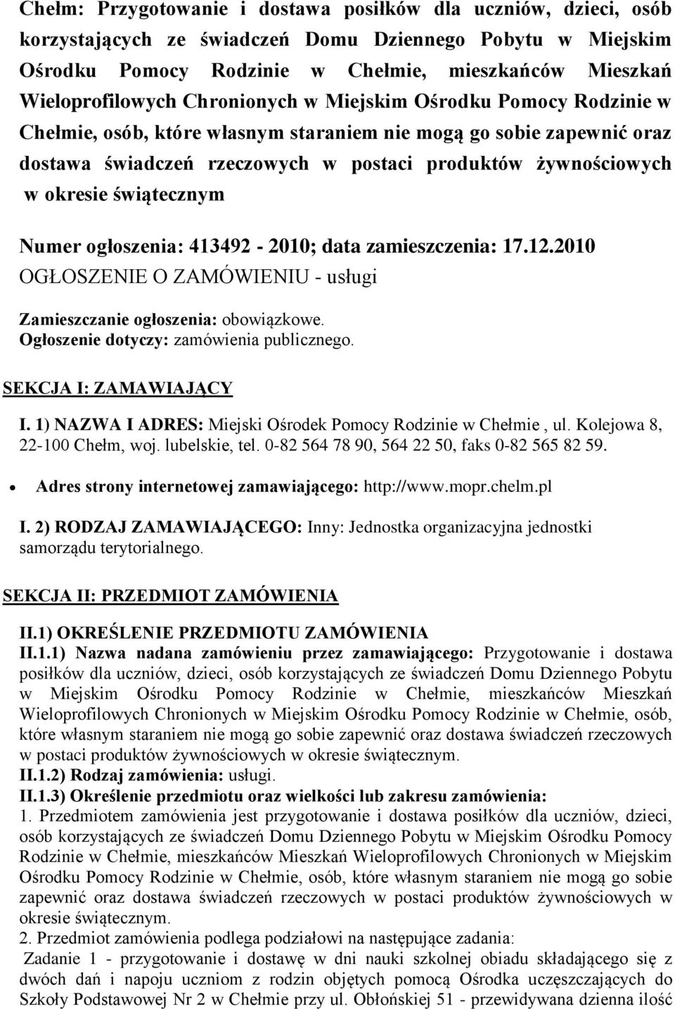 świątecznym Numer ogłoszenia: 413492-2010; data zamieszczenia: 17.12.2010 OGŁOSZENIE O ZAMÓWIENIU - usługi Zamieszczanie ogłoszenia: obowiązkowe. Ogłoszenie dotyczy: zamówienia publicznego.