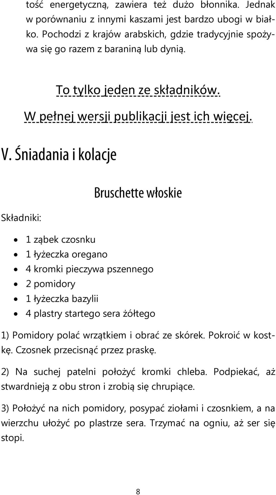 Śniadania i kolacje Bruschette włoskie Składniki: 1 ząbek czosnku 1 łyżeczka oregano 4 kromki pieczywa pszennego 2 pomidory 1 łyżeczka bazylii 4 plastry startego sera żółtego 1) Pomidory polać
