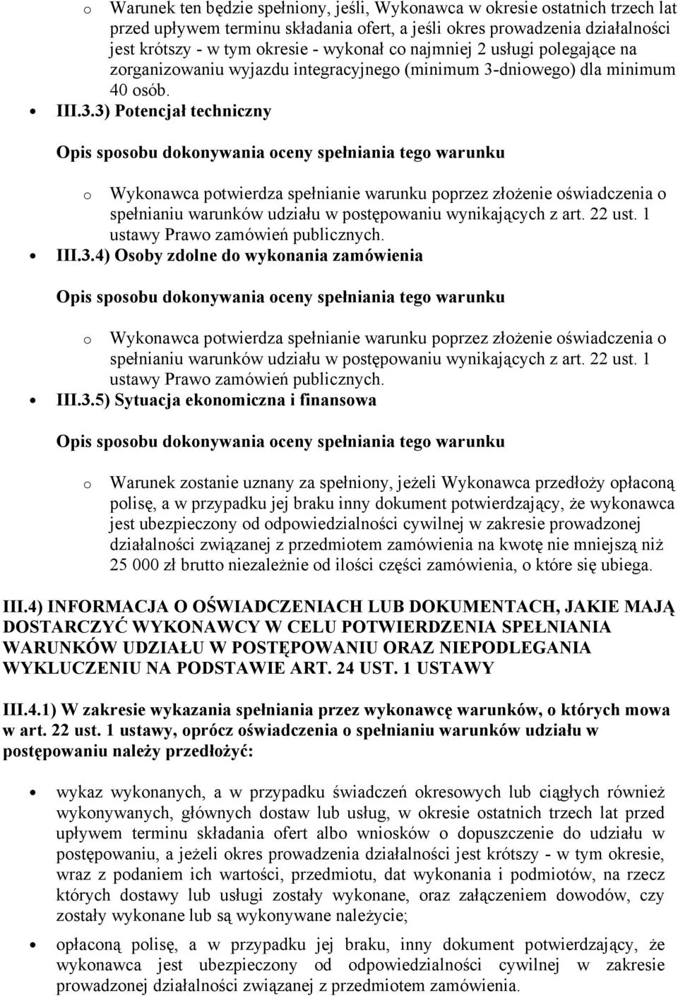 dniowego) dla minimum 40 osób. III.3.3) Potencjał techniczny o Wykonawca potwierdza spełnianie warunku poprzez złoŝenie oświadczenia o spełnianiu warunków udziału w postępowaniu wynikających z art.