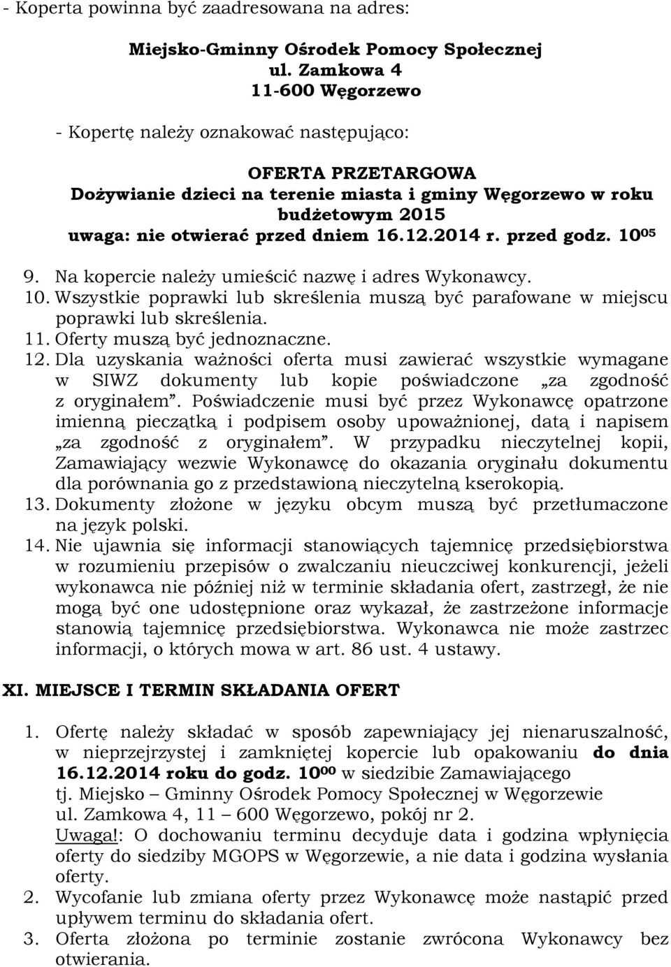 12.2014 r. przed godz. 10 05 9. Na kopercie należy umieścić nazwę i adres Wykonawcy. 10. Wszystkie poprawki lub skreślenia muszą być parafowane w miejscu poprawki lub skreślenia. 11.