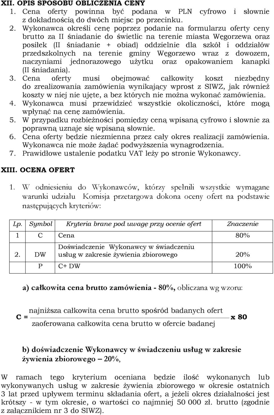 przedszkolnych na terenie gminy Węgorzewo wraz z dowozem, naczyniami jednorazowego użytku oraz opakowaniem kanapki (II śniadania). 3.