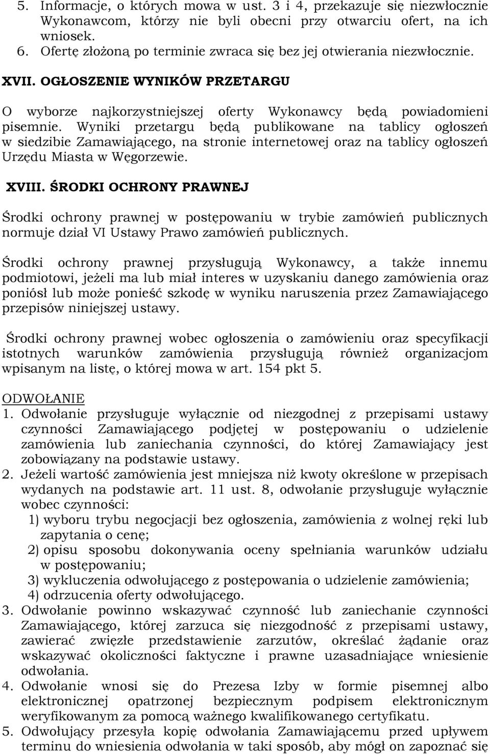 Wyniki przetargu będą publikowane na tablicy ogłoszeń w siedzibie Zamawiającego, na stronie internetowej oraz na tablicy ogłoszeń Urzędu Miasta w Węgorzewie. XVIII.