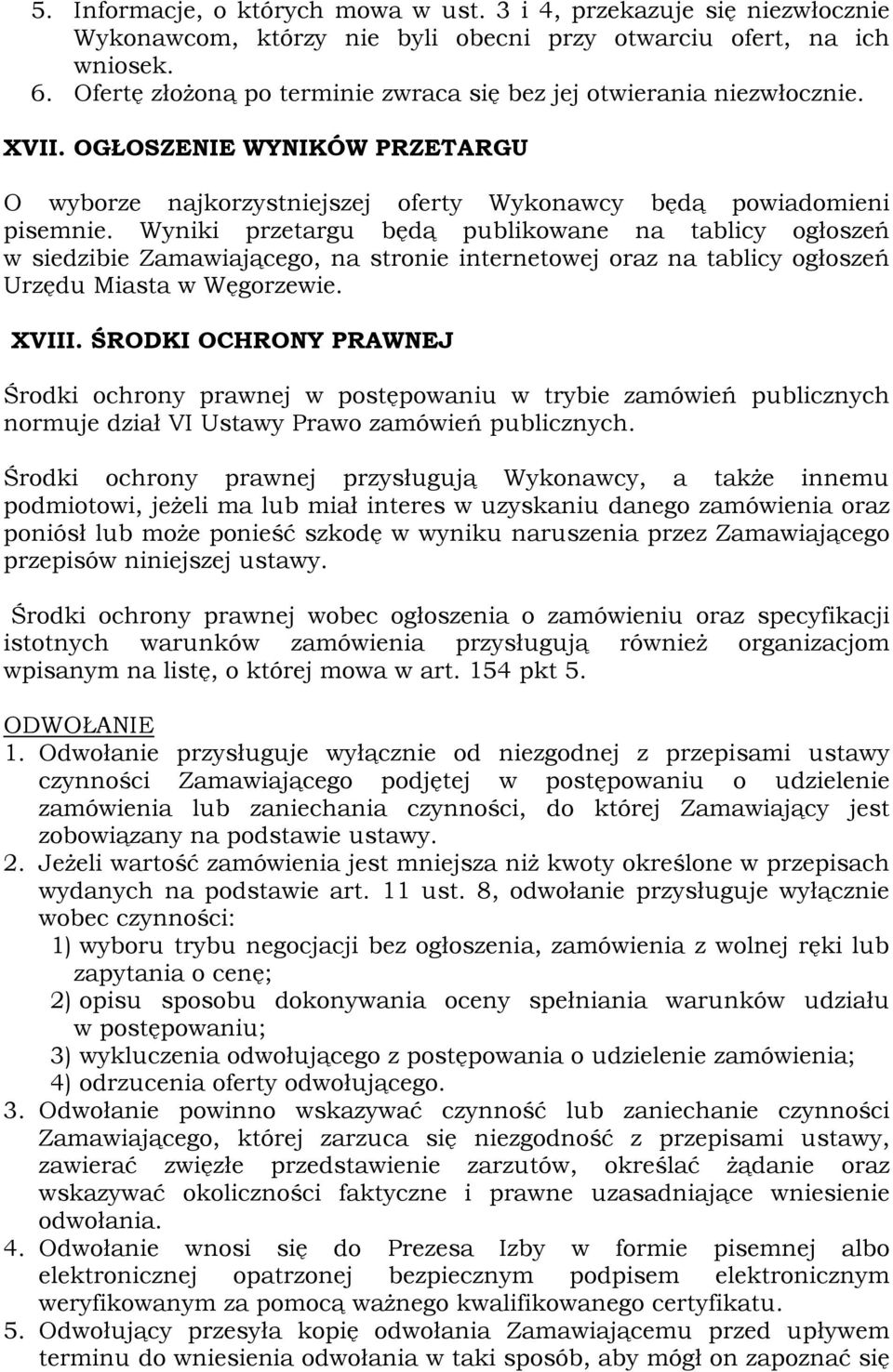 Wyniki przetargu będą publikowane na tablicy ogłoszeń w siedzibie Zamawiającego, na stronie internetowej oraz na tablicy ogłoszeń Urzędu Miasta w Węgorzewie. XVIII.