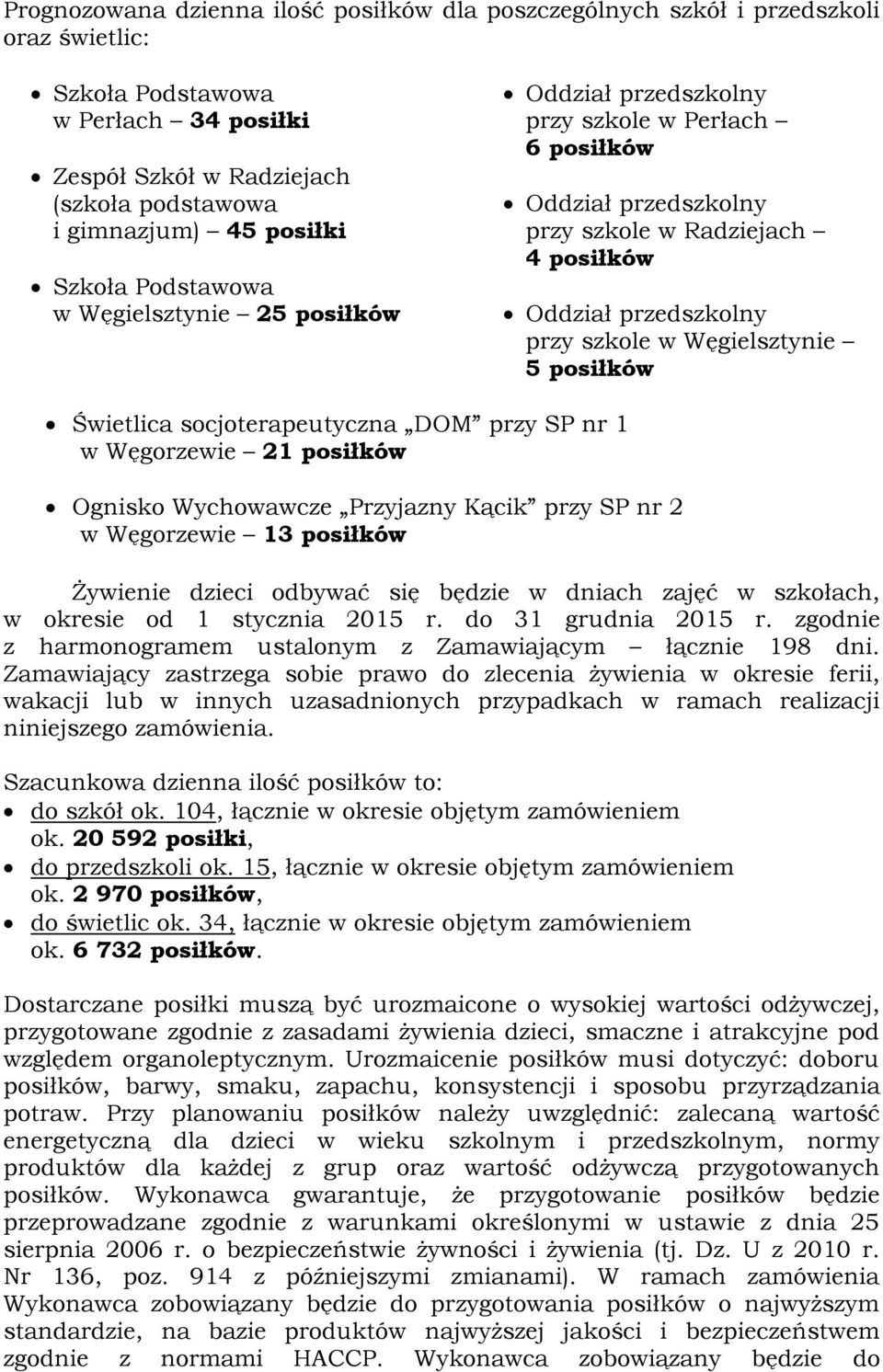 Węgielsztynie 5 posiłków Świetlica socjoterapeutyczna DOM przy SP nr 1 w Węgorzewie 21 posiłków Ognisko Wychowawcze Przyjazny Kącik przy SP nr 2 w Węgorzewie 13 posiłków Żywienie dzieci odbywać się