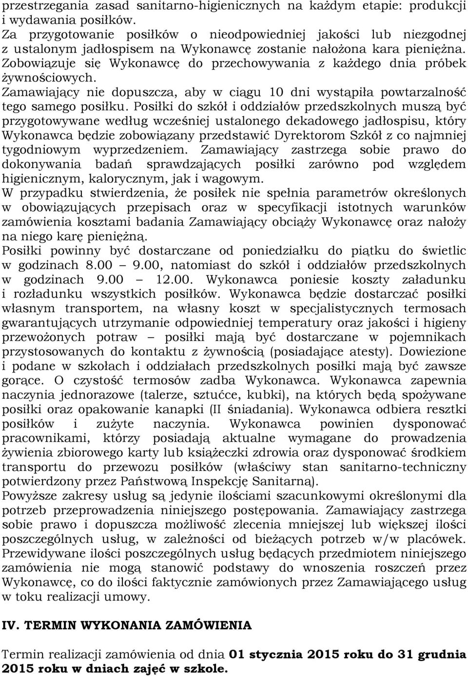 Zobowiązuje się Wykonawcę do przechowywania z każdego dnia próbek żywnościowych. Zamawiający nie dopuszcza, aby w ciągu 10 dni wystąpiła powtarzalność tego samego posiłku.