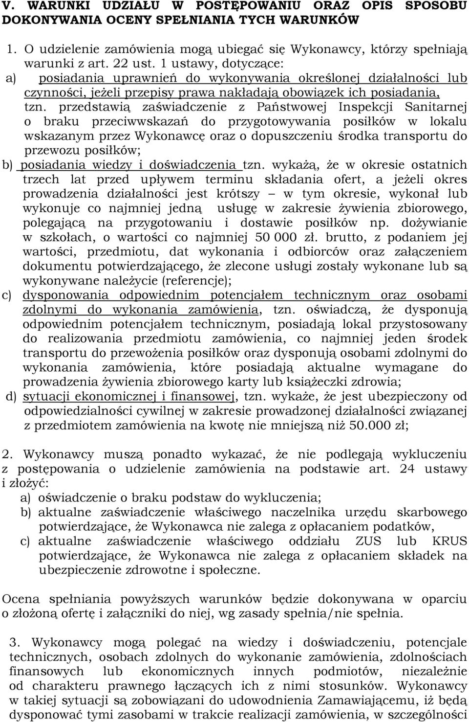 przedstawią zaświadczenie z Państwowej Inspekcji Sanitarnej o braku przeciwwskazań do przygotowywania posiłków w lokalu wskazanym przez Wykonawcę oraz o dopuszczeniu środka transportu do przewozu