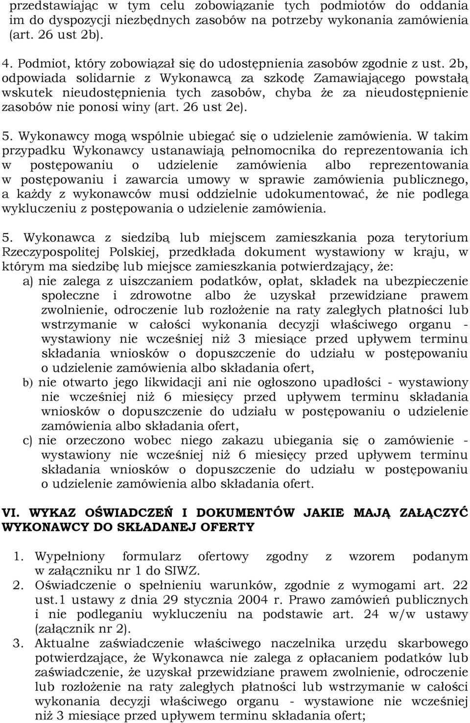 2b, odpowiada solidarnie z Wykonawcą za szkodę Zamawiającego powstałą wskutek nieudostępnienia tych zasobów, chyba że za nieudostępnienie zasobów nie ponosi winy (art. 26 ust 2e). 5.