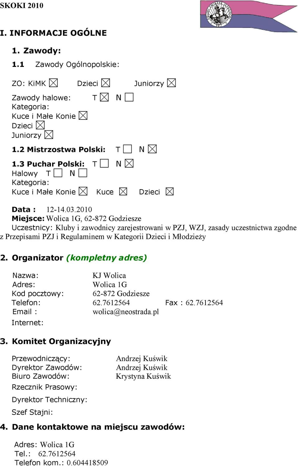 2010 Miejsce: Wolica 1G, 62-872 Godziesze Uczestnicy: Kluby i zawodnicy zarejestrowani w PZJ, WZJ, zasady uczestnictwa zgodne z Przepisami PZJ i Regulaminem w Kategorii Dzieci i Młodzieży 2.