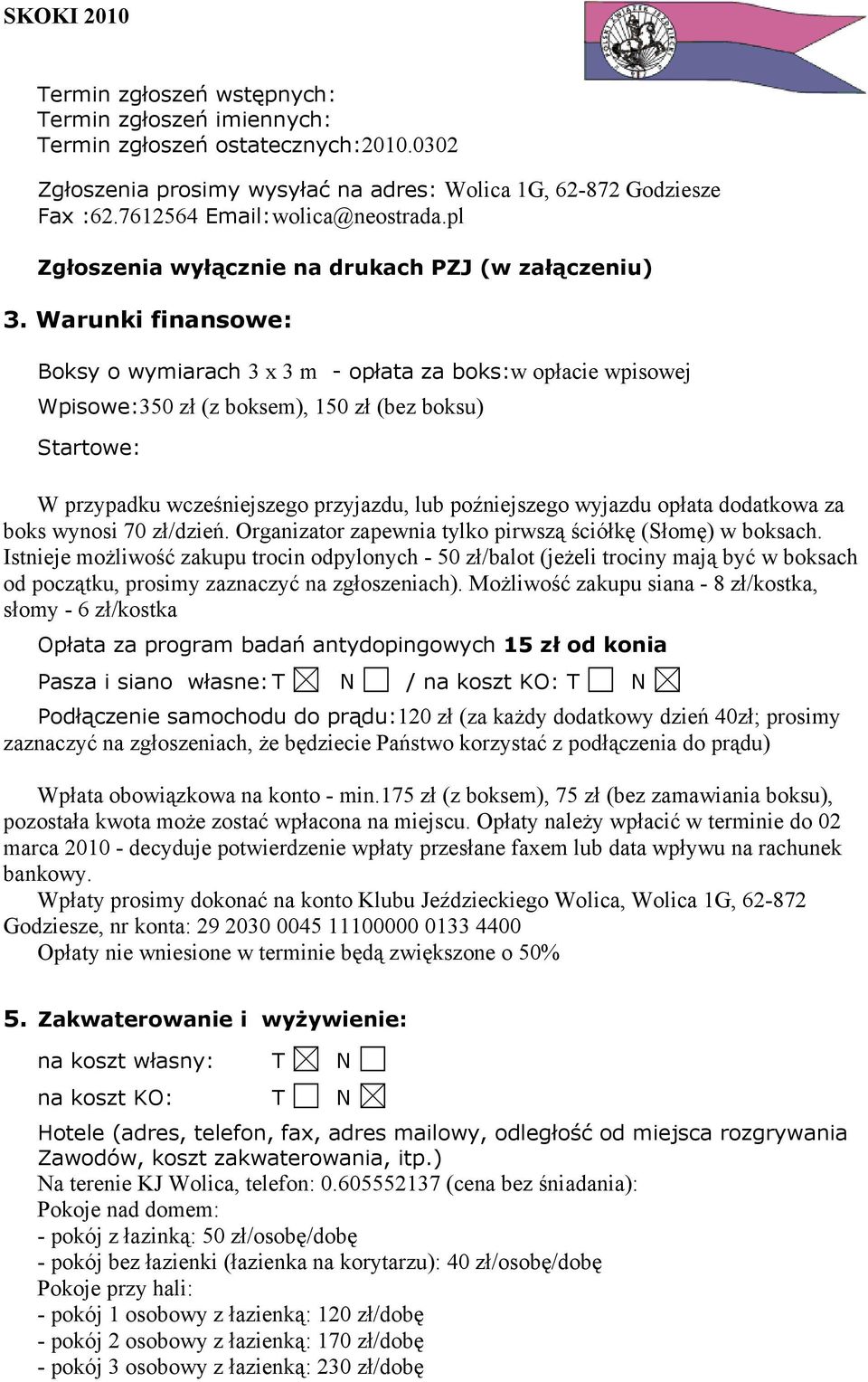 Warunki finansowe: Boksy o wymiarach 3 x 3 m - opłata za boks:w opłacie wpisowej Wpisowe:350 zł (z boksem), 150 zł (bez boksu) Startowe: W przypadku wcześniejszego przyjazdu, lub poźniejszego wyjazdu