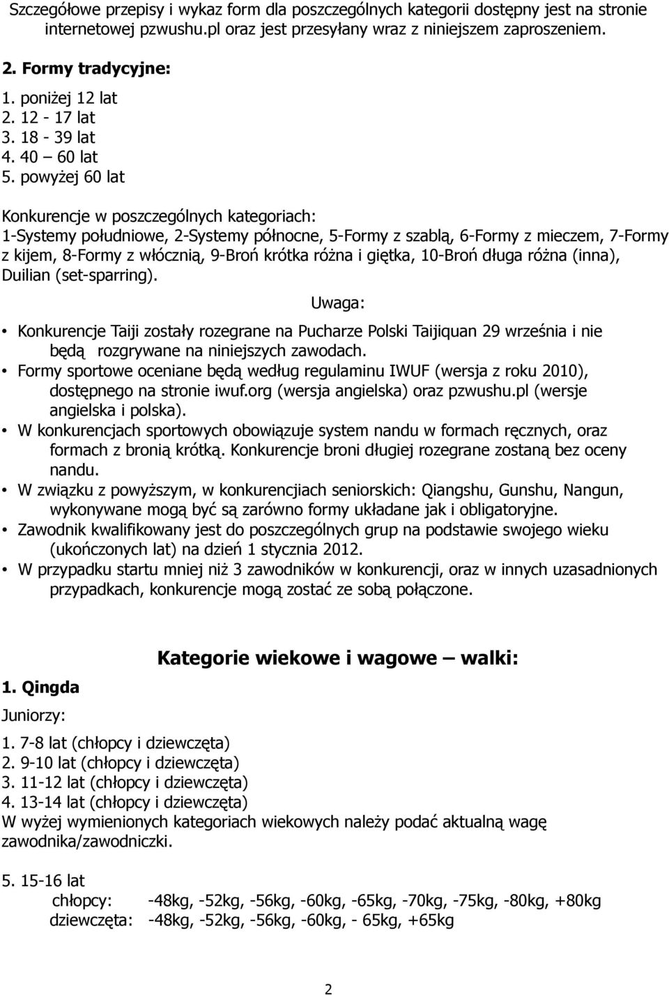 powyżej 60 lat Konkurencje w poszczególnych kategoriach: 1-Systemy południowe, 2-Systemy północne, 5-Formy z szablą, 6-Formy z mieczem, 7-Formy z kijem, 8-Formy z włócznią, 9-Broń krótka różna i