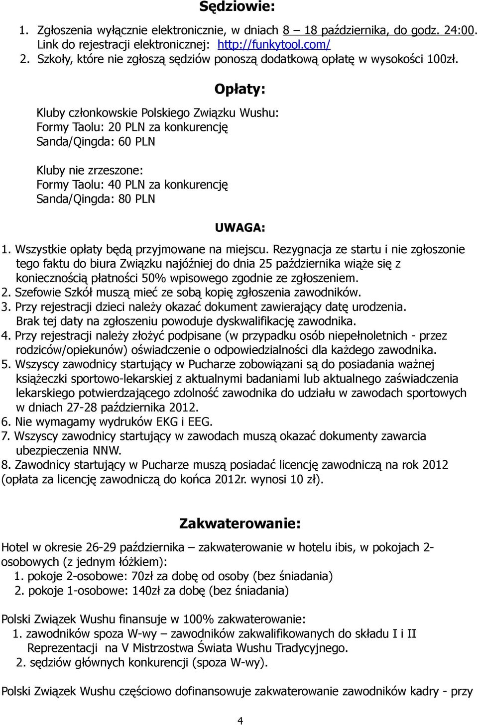 Opłaty: Kluby członkowskie Polskiego Związku Wushu: Formy Taolu: 20 PLN za konkurencję Sanda/Qingda: 60 PLN Kluby nie zrzeszone: Formy Taolu: 40 PLN za konkurencję Sanda/Qingda: 80 PLN UWAGA: 1.