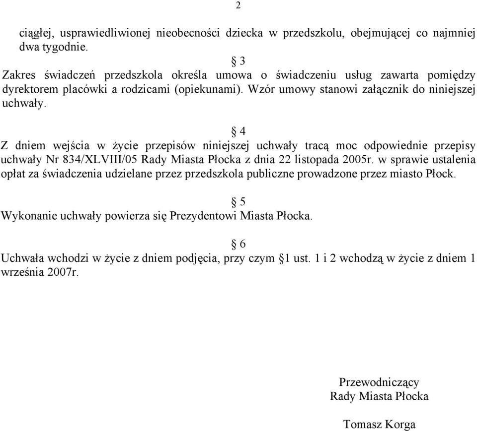 4 Z dniem wejścia w życie przepisów niniejszej uchwały tracą moc odpowiednie przepisy uchwały Nr 834/XLVIII/05 Rady Miasta Płocka z dnia 22 listopada 2005r.