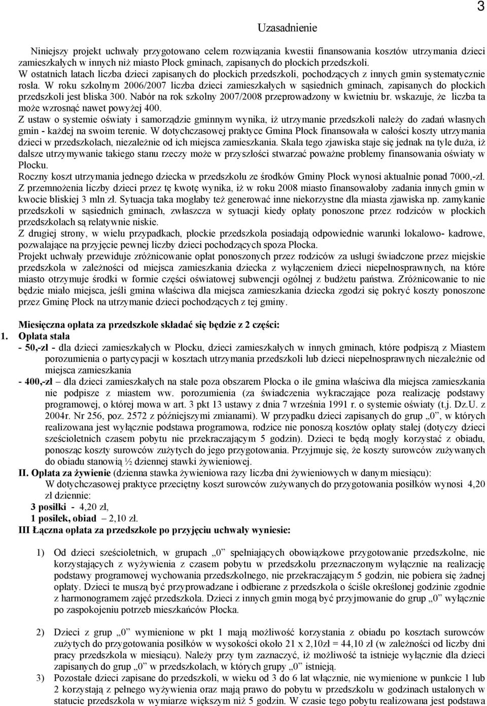 W roku szkolnym 2006/2007 liczba dzieci zamieszkałych w sąsiednich gminach, zapisanych do płockich przedszkoli jest bliska 300. Nabór na rok szkolny 2007/2008 przeprowadzony w kwietniu br.