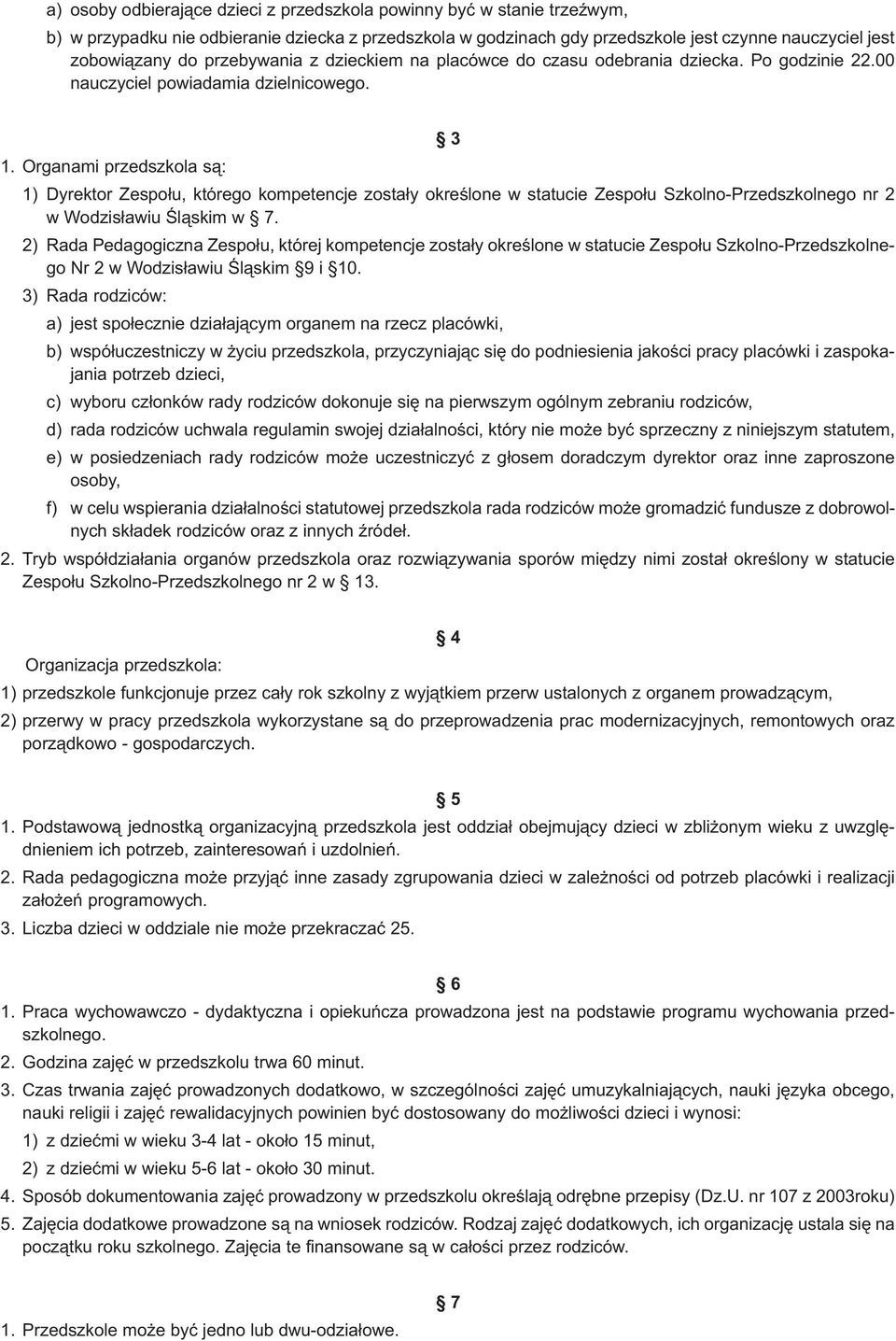 Organami przedszkola s¹: 1) Dyrektor Zespo³u, którego kompetencje zosta³y okreœlone w statucie Zespo³u Szkolno-Przedszkolnego nr 2 w Wodzis³awiu Œl¹skim w 7.