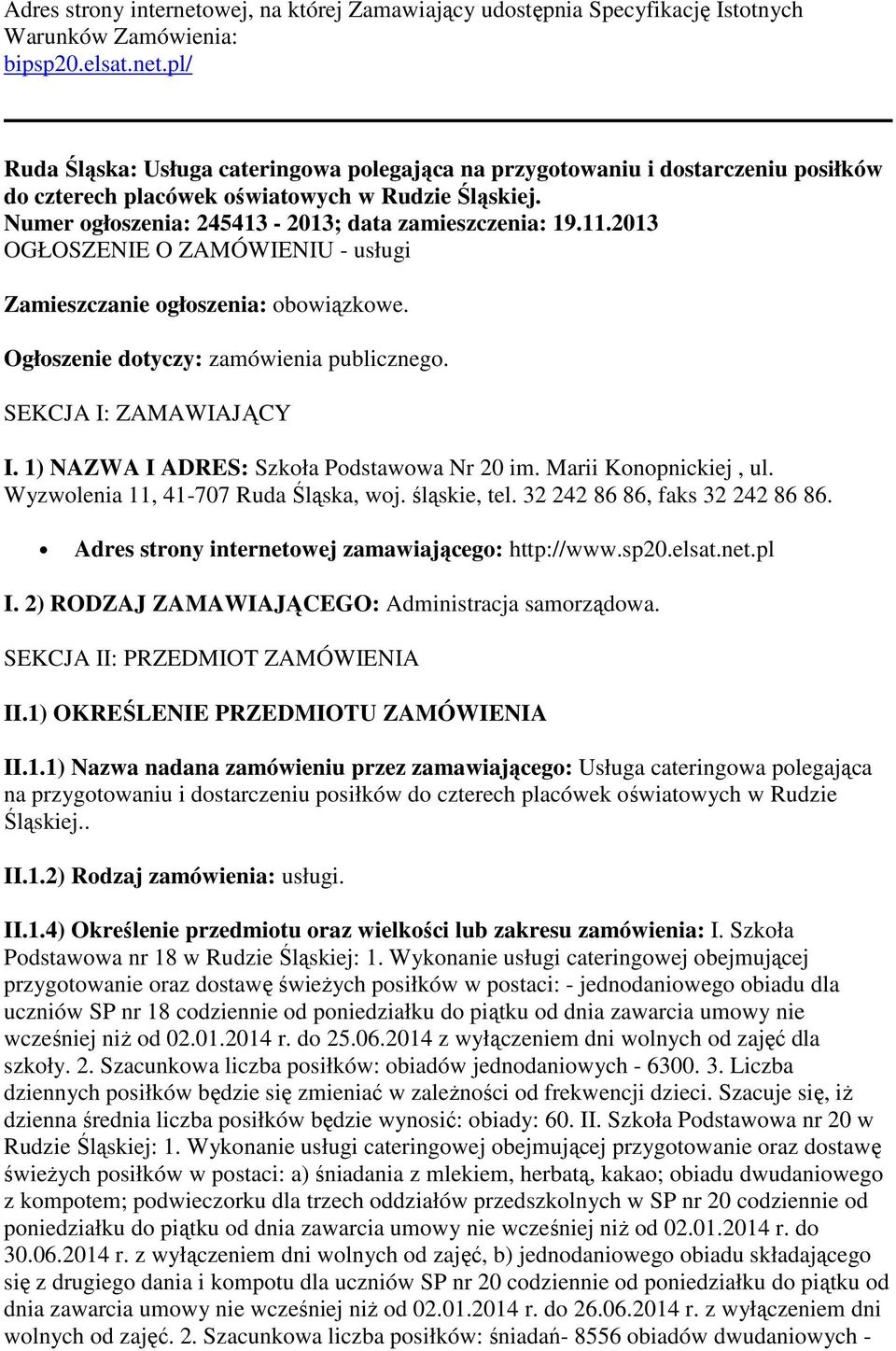 SEKCJA I: ZAMAWIAJĄCY I. 1) NAZWA I ADRES: Szkoła Podstawowa Nr 20 im. Marii Konopnickiej, ul. Wyzwolenia 11, 41-707 Ruda Śląska, woj. śląskie, tel. 32 242 86 86, faks 32 242 86 86.