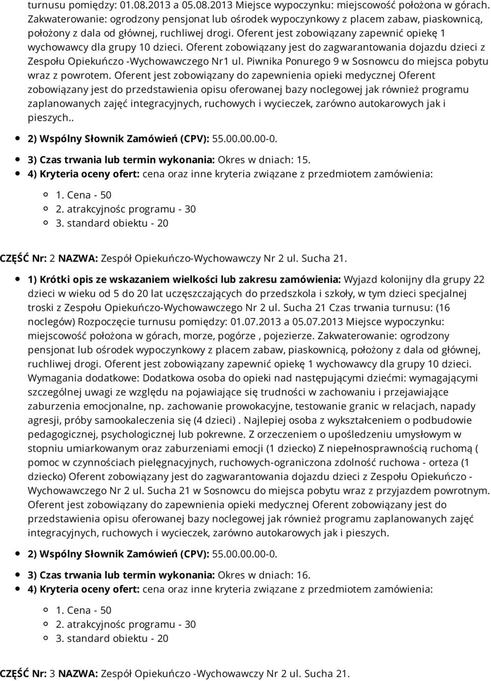 Oferent jest zobowiązany zapewnić opiekę 1 wychowawcy dla grupy 10 dzieci. Oferent zobowiązany jest do zagwarantowania dojazdu dzieci z Zespołu Opiekuńczo -Wychowawczego Nr1 ul.