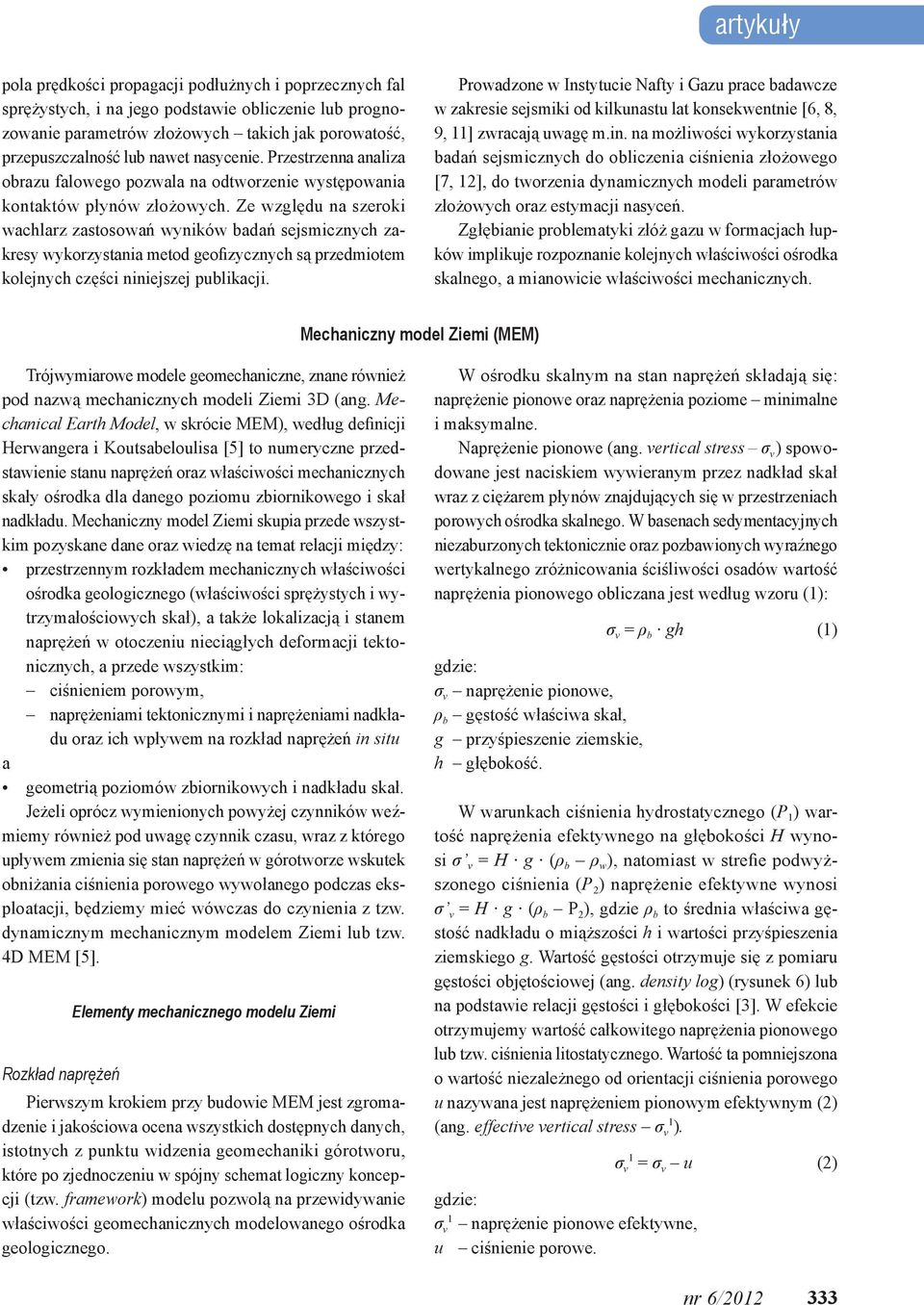 Ze względu na szeroki wachlarz zastosowań wyników badań sejsmicznych zakresy wykorzystania metod geofizycznych są przedmiotem kolejnych części niniejszej publikacji.