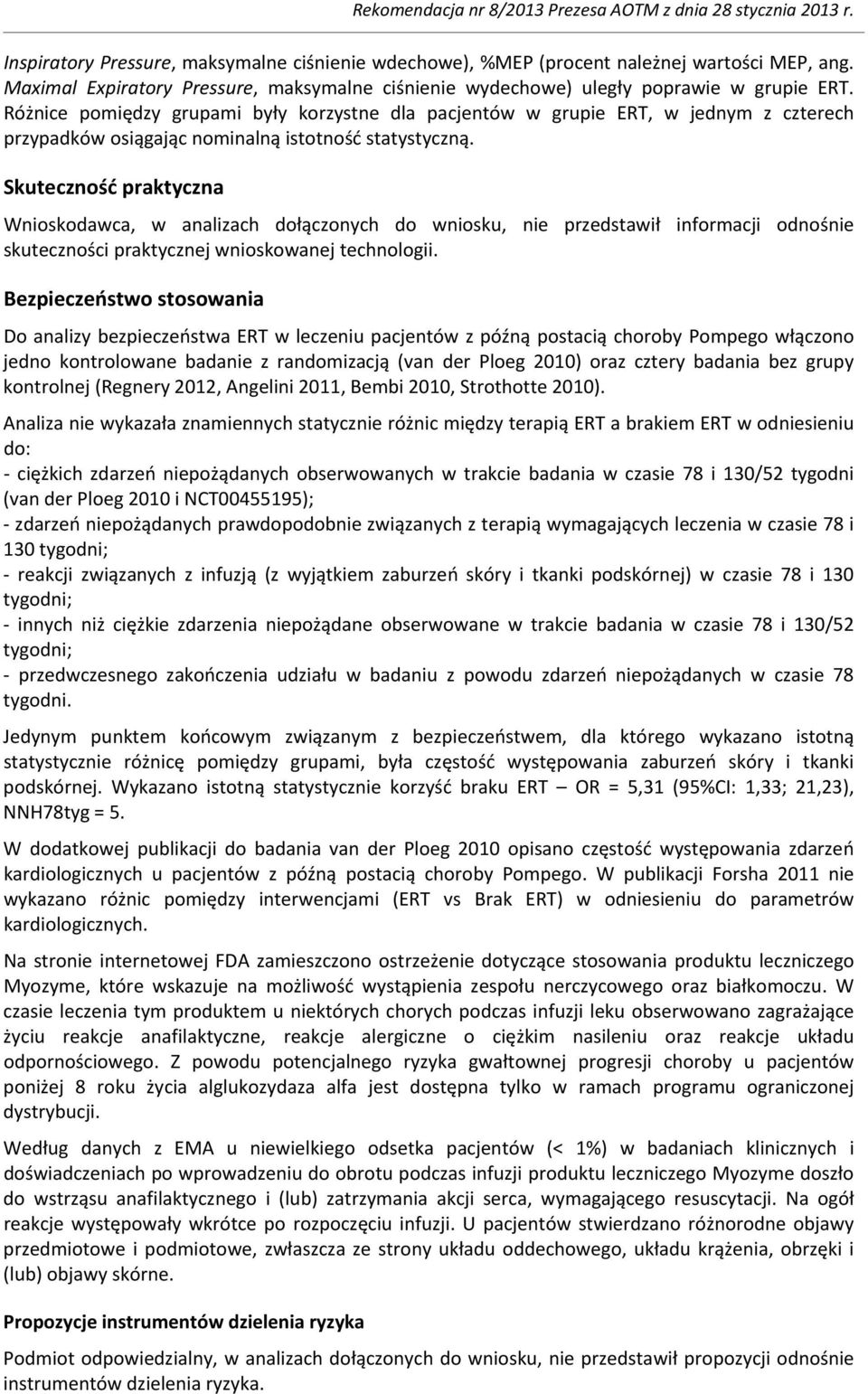 Skuteczność praktyczna Wnioskodawca, w analizach dołączonych do wniosku, nie przedstawił informacji odnośnie skuteczności praktycznej wnioskowanej technologii.