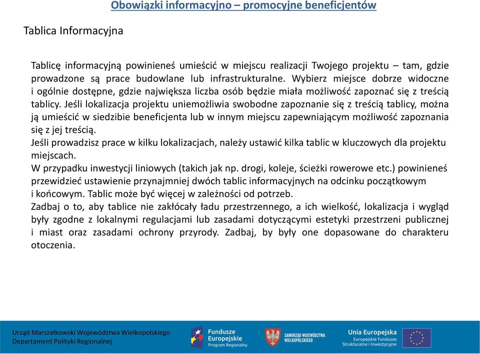 Jeśli lokalizacja projektu uniemożliwia swobodne zapoznanie się z treścią tablicy, można ją umieścić w siedzibie beneficjenta lub w innym miejscu zapewniającym możliwość zapoznania się z jej treścią.