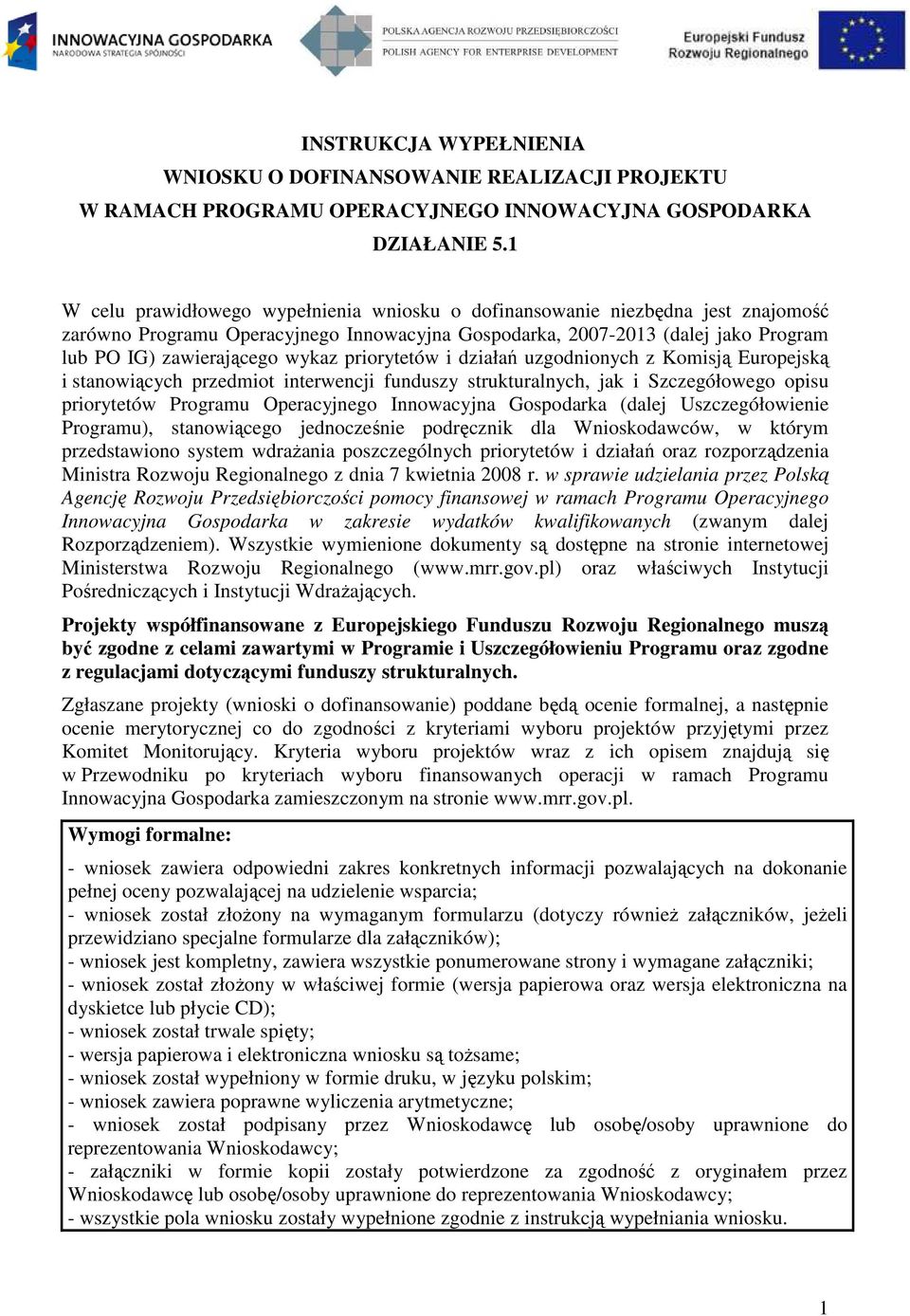 priorytetów i działań uzgodnionych z Komisją Europejską i stanowiących przedmiot interwencji funduszy strukturalnych, jak i Szczegółowego opisu priorytetów Programu Operacyjnego Innowacyjna