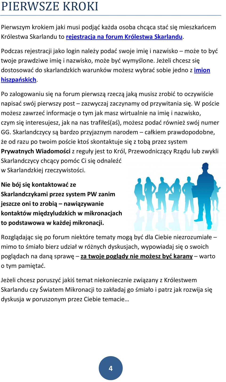 Jeżeli chcesz się dostosować do skarlandzkich warunków możesz wybrać sobie jedno z imion hiszpańskich.