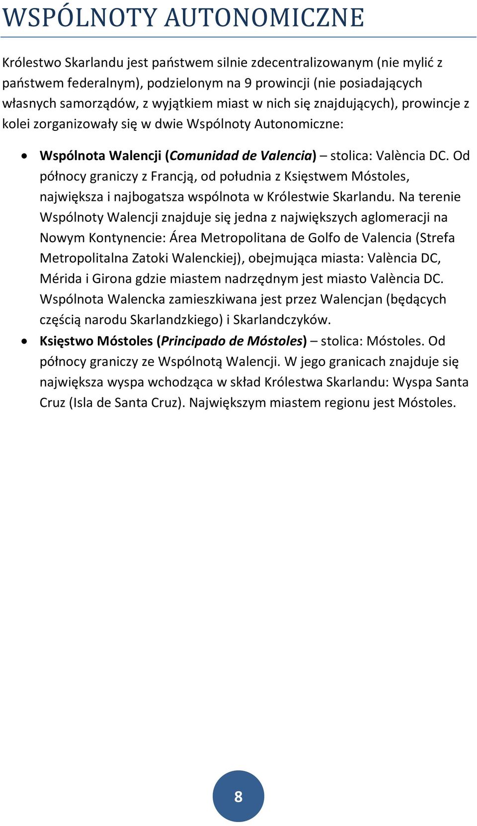 Od północy graniczy z Francją, od południa z Księstwem Móstoles, największa i najbogatsza wspólnota w Królestwie Skarlandu.