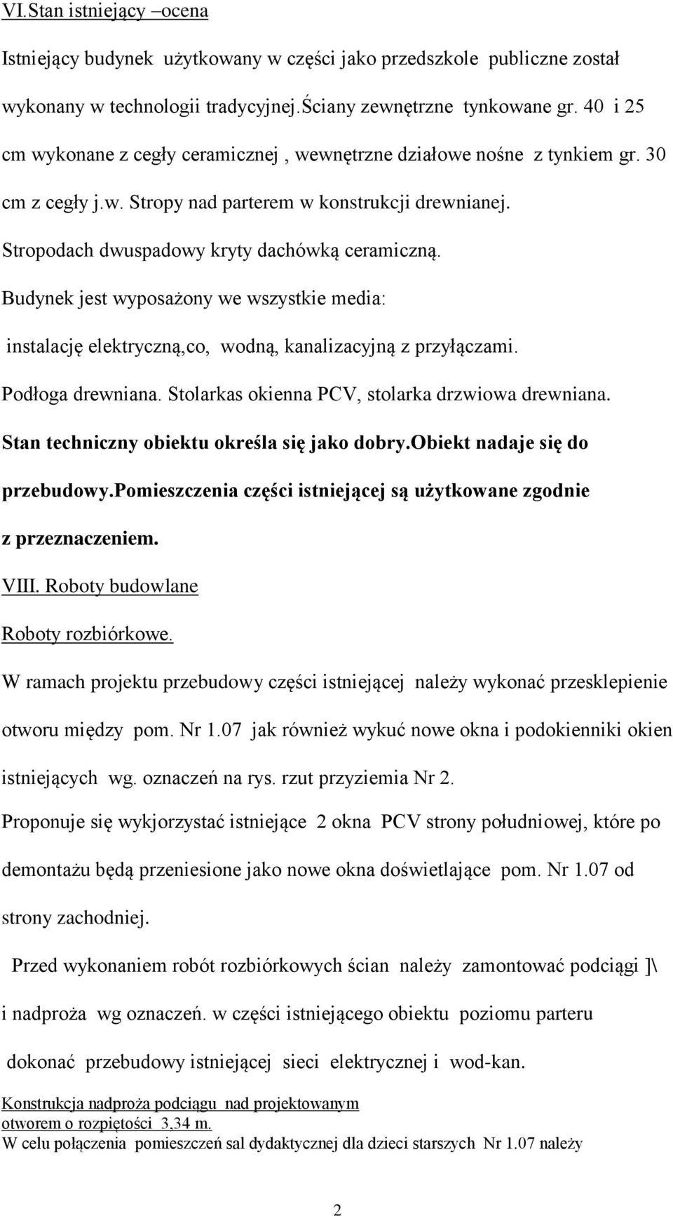 Budynek jest wyposażony we wszystkie media: instalację elektryczną,co, wodną, kanalizacyjną z przyłączami. Podłoga drewniana. Stolarkas okienna PCV, stolarka drzwiowa drewniana.