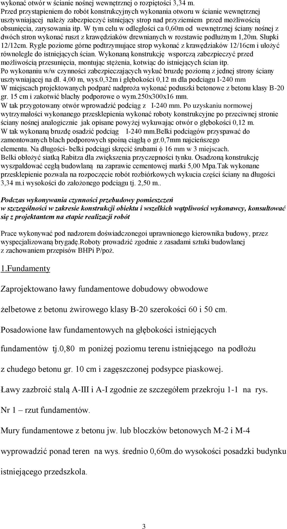 W tym celu w odległości ca 0,60m od wewnętrznej ściany nośnej z dwóch stron wykonać ruszt z krawędziaków drewnianych w rozstawie podłużnym 1,20m. Słupki 12/12cm.