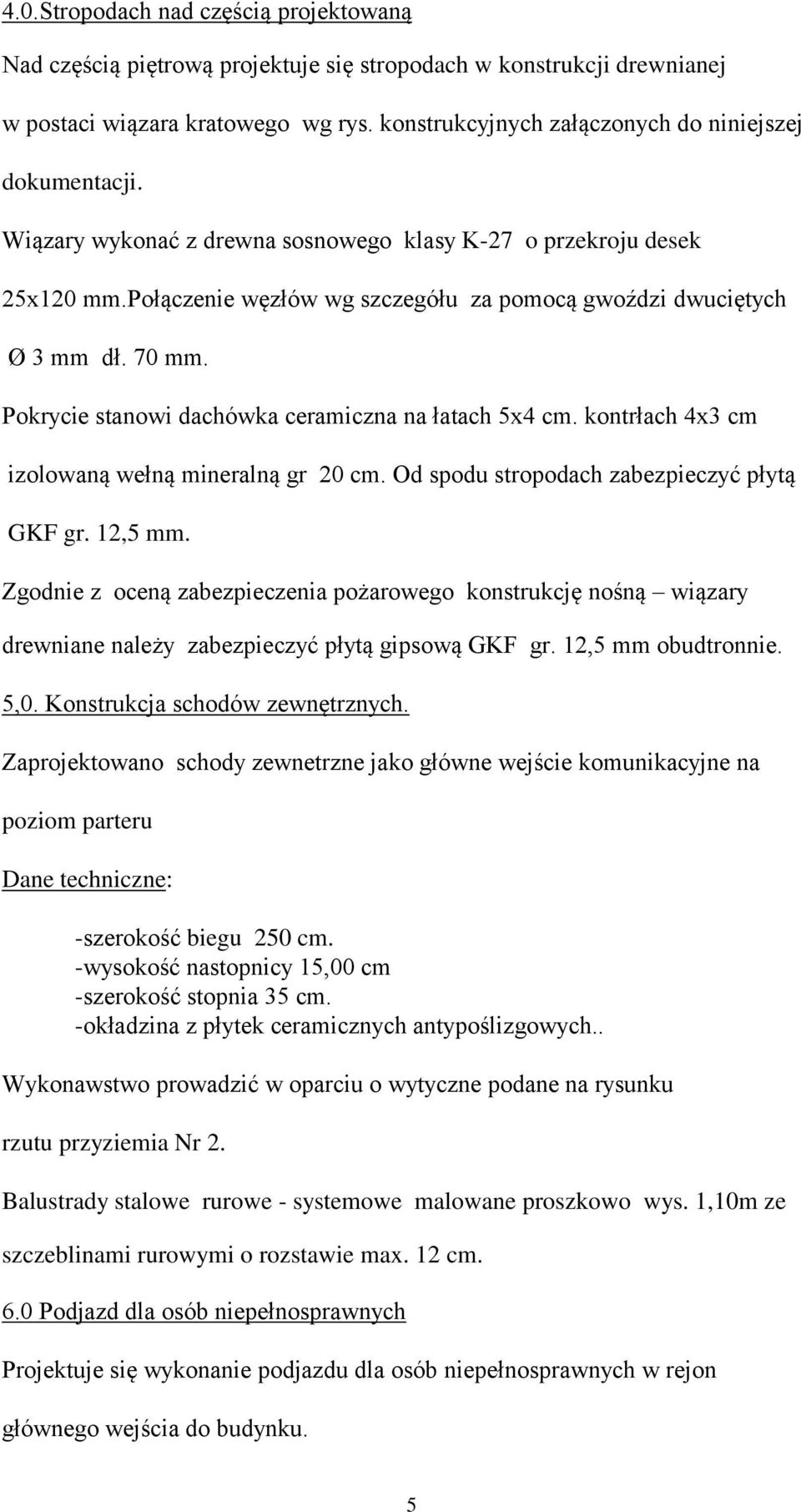 70 mm. Pokrycie stanowi dachówka ceramiczna na łatach 5x4 cm. kontrłach 4x3 cm izolowaną wełną mineralną gr 20 cm. Od spodu stropodach zabezpieczyć płytą GKF gr. 12,5 mm.