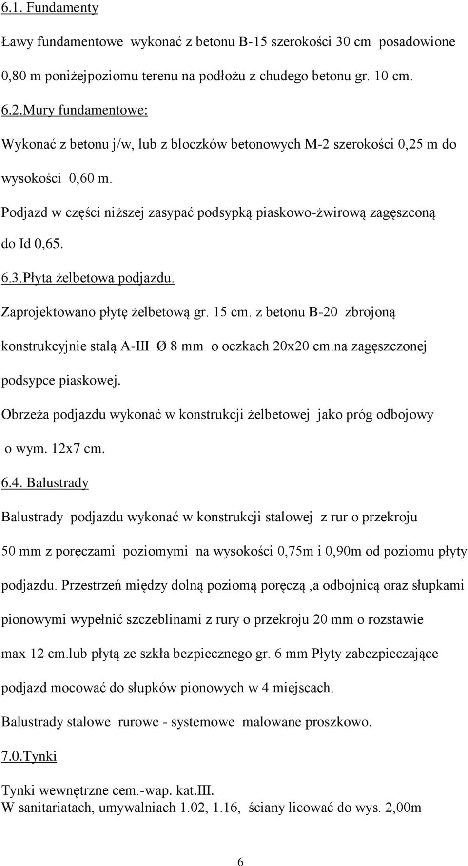 Płyta żelbetowa podjazdu. Zaprojektowano płytę żelbetową gr. 15 cm. z betonu B-20 zbrojoną konstrukcyjnie stalą A-III Ø 8 mm o oczkach 20x20 cm.na zagęszczonej podsypce piaskowej.
