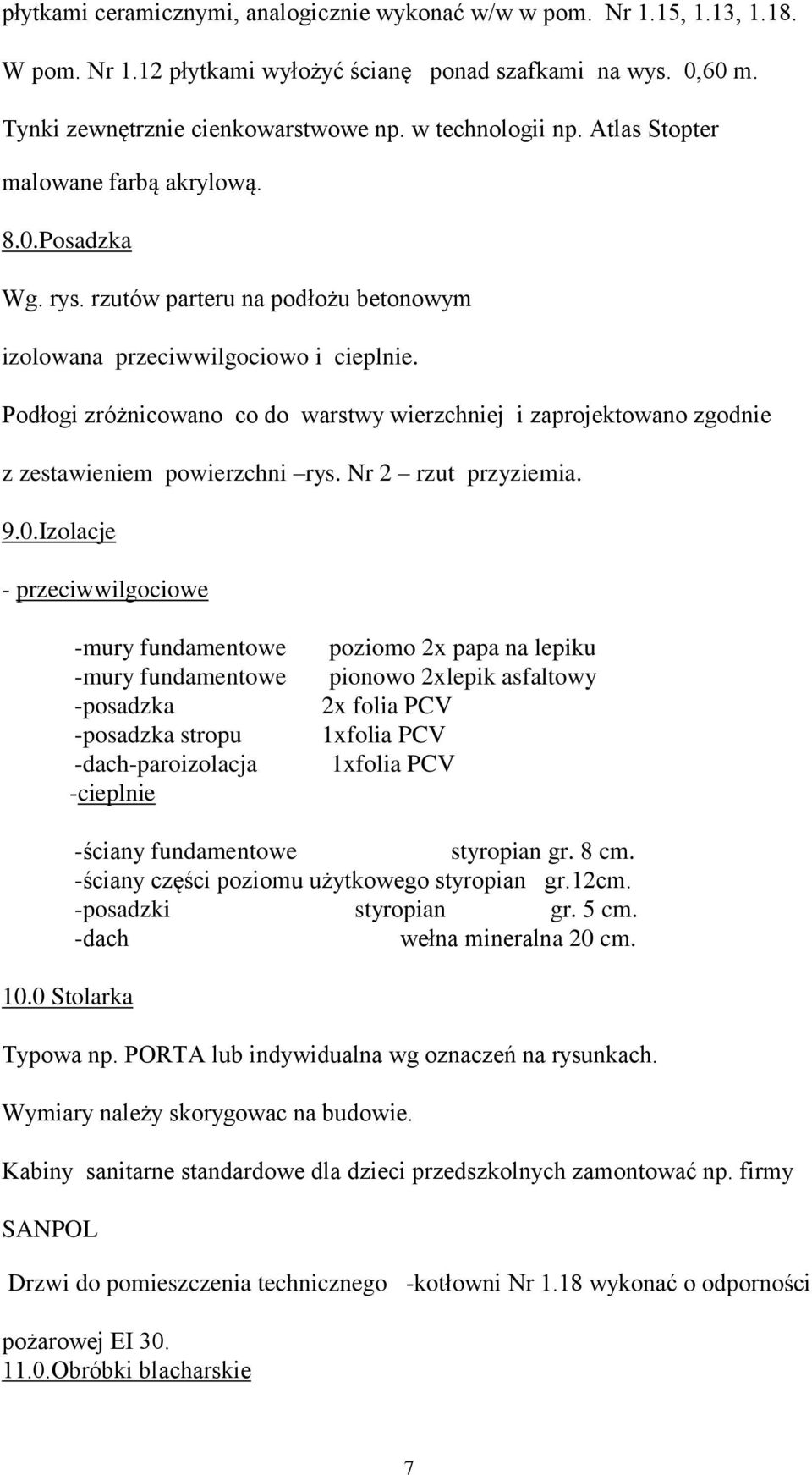 Podłogi zróżnicowano co do warstwy wierzchniej i zaprojektowano zgodnie z zestawieniem powierzchni rys. Nr 2 rzut przyziemia. 9.0.