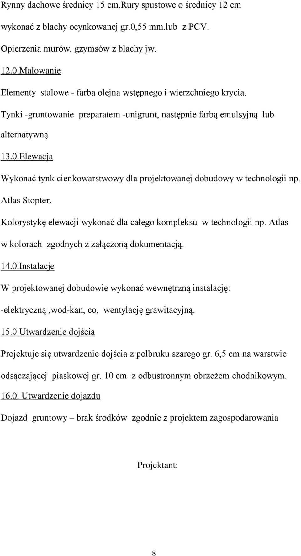 Kolorystykę elewacji wykonać dla całego kompleksu w technologii np. Atlas w kolorach zgodnych z załączoną dokumentacją. 14.0.