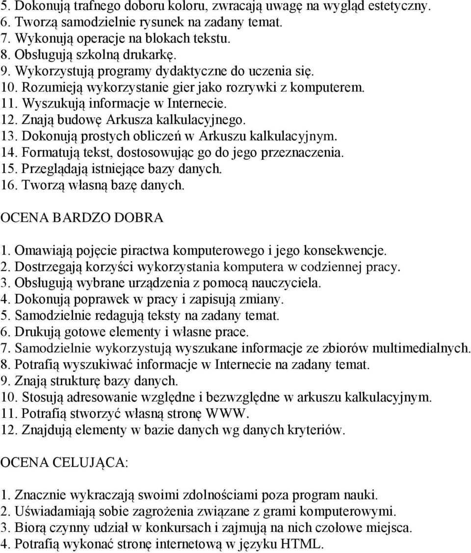 Dokonują prostych obliczeń w Arkuszu kalkulacyjnym. 14. Formatują tekst, dostosowując go do jego przeznaczenia. 15. Przeglądają istniejące bazy danych. 16. Tworzą własną bazę danych.