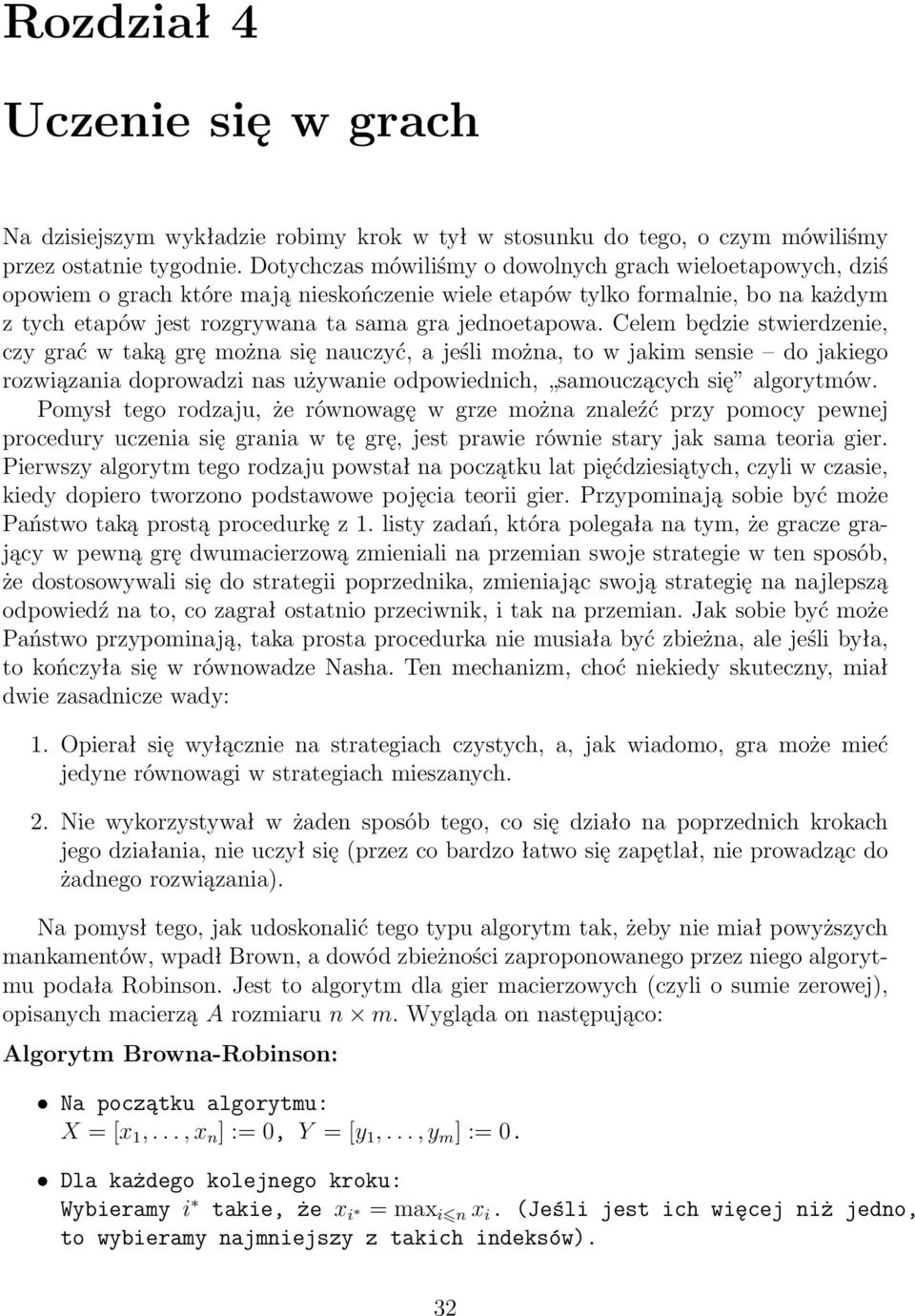 Celem będzie stwierdzenie, czy grać w taką grę można się nauczyć, a jeśli można, to w jakim sensie do jakiego rozwiązania doprowadzi nas używanie odpowiednich, samouczących się algorytmów.