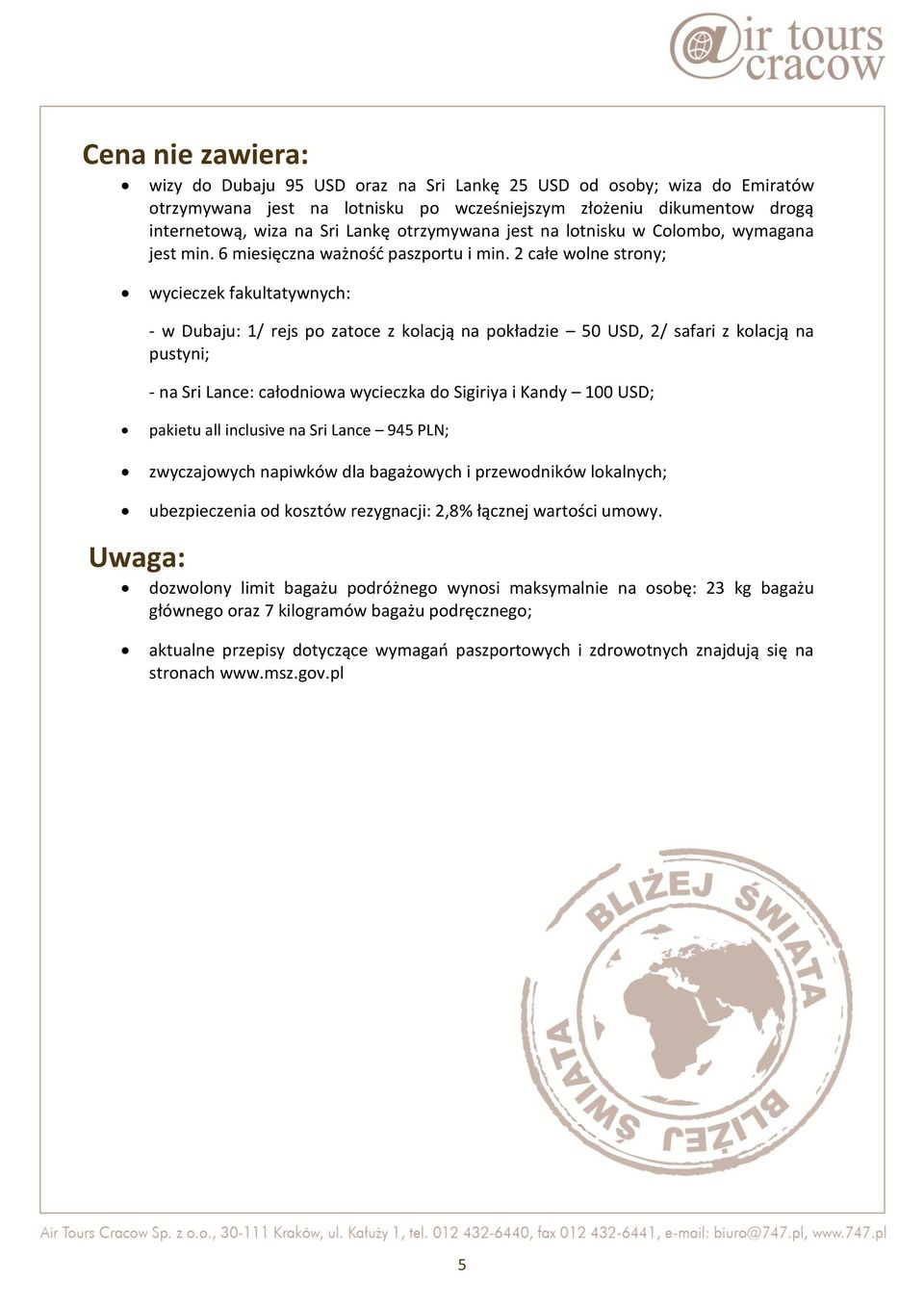 2 całe wolne strony; wycieczek fakultatywnych: - w Dubaju: 1/ rejs po zatoce z kolacją na pokładzie 50 USD, 2/ safari z kolacją na pustyni; - na Sri Lance: całodniowa wycieczka do Sigiriya i Kandy