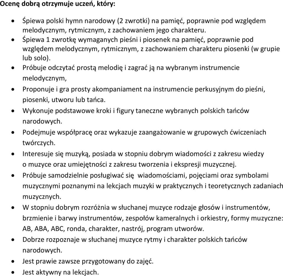 Próbuje odczytać prostą melodię i zagrać ją na wybranym instrumencie melodycznym, Podejmuje współpracę oraz wykazuje zaangażowanie w grupowych ćwiczeniach Interesuje się muzyką, posiada w stopniu