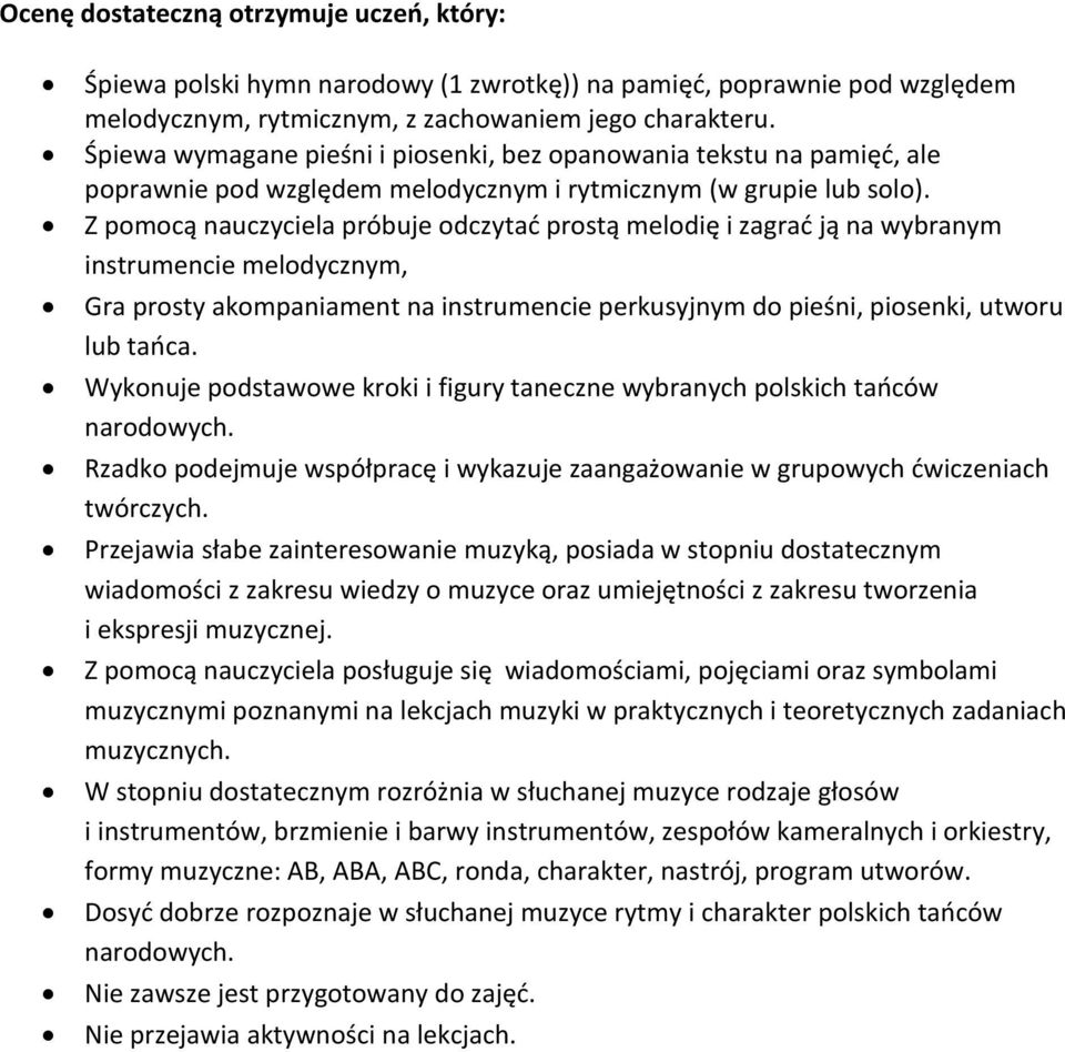 Z pomocą nauczyciela próbuje odczytać prostą melodię i zagrać ją na wybranym instrumencie melodycznym, Gra prosty akompaniament na instrumencie perkusyjnym do pieśni, piosenki, utworu lub tańca.